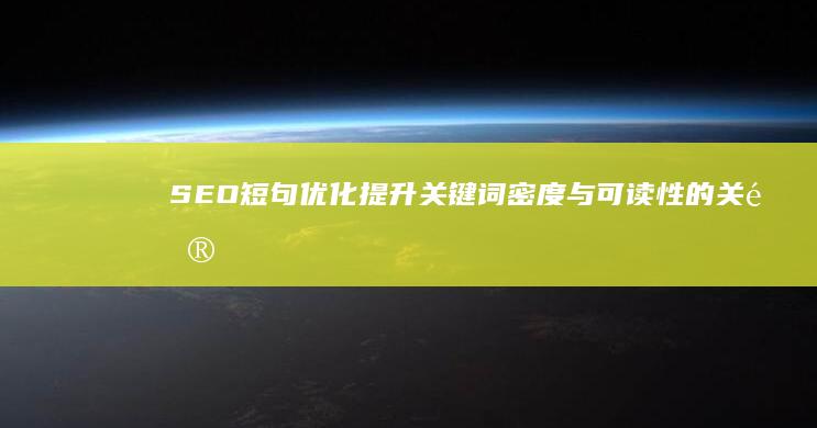 SEO短句优化：提升关键词密度与可读性的关键策略